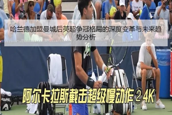 哈兰德加盟曼城后英超争冠格局的深度变革与未来趋势分析